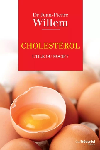 Cholestérol : Utile ou nocif ? - Jean-Pierre Willem - Tredaniel