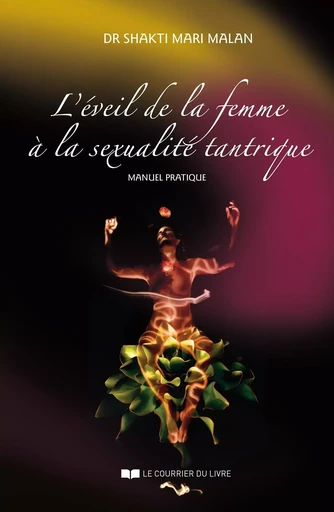 L'éveil de la femme à la sexualité tantrique - Manuel pratique - Shakti Mari malan - Courrier du livre