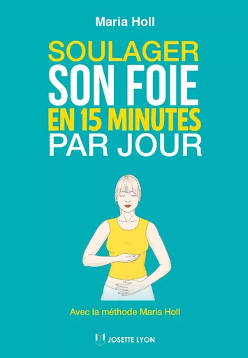 Soulager son foie en 15 minutes par jour - Avec la méthode Maria Holl - Maria Holl - Tredaniel