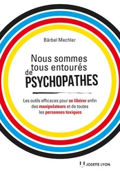 Nous sommes tous des psychopathes - Les outils efficaces pour se libérer enfin des manipulateurs et