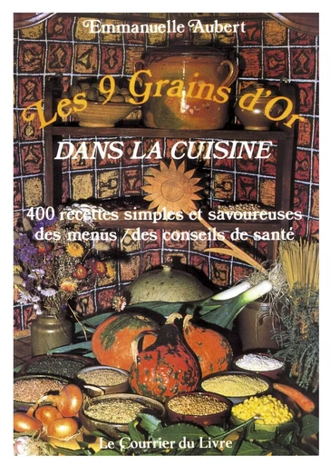 Les 9 grains d'or dans la cuisine - Emmanuelle Aubert - Courrier du livre