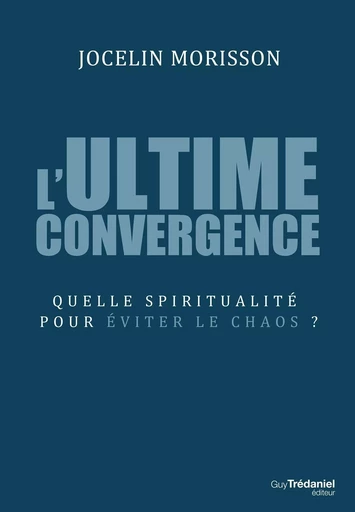 L'ultime convergence - Quelle spiritualité pour éviter le chaos ? - Jocelin Morisson - Tredaniel