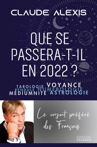 Que se passera-t-il en 2022 ? - Tarologie, voyance, pendule, numérologie, médiumnité, astrologie - Claude Alexis - Courrier du livre