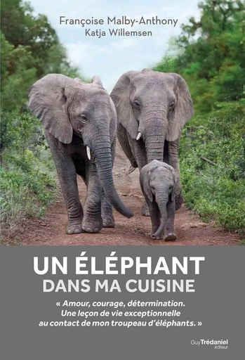 Un éléphant dans ma cuisine - Ce que mon troupeau d'éléphant m'a appris sur l'amour, le courage et l - Françoise Malby-Anthony, Katja Willemsen - Tredaniel