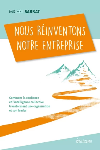 Nous réinventons notre entreprise - Comment la confiance et l'intelligence collective transforment u - Michel Sarrat - Tredaniel