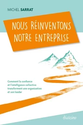 Nous réinventons notre entreprise - Comment la confiance et l'intelligence collective transforment u