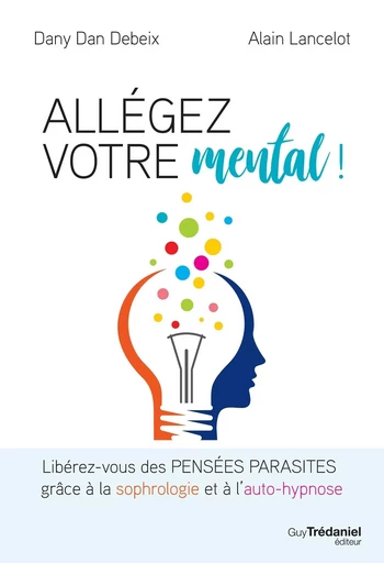 Allégez votre mental - Libérez-vous des pensées parasites grâce à la sophrologie et à l'auto-hypnose - Dany Dan Debeix, Alain Lancelot - Tredaniel