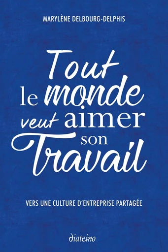 Tout le monde veut aimer son travail - Vers une culture d'entreprise partagée - Marylène Delbourg-Delphis - Tredaniel