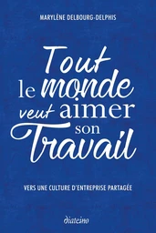 Tout le monde veut aimer son travail - Vers une culture d'entreprise partagée