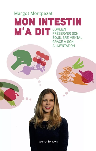 Mon intestin m'a dit - Comment préserver son équilibre mental grâce à son alimentation - Margot Montpezat - MASSOT EDITIONS