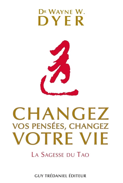 Changez vos pensées, changez votre vie - La sagesse du Tao - Wayne W. Dyer - Tredaniel