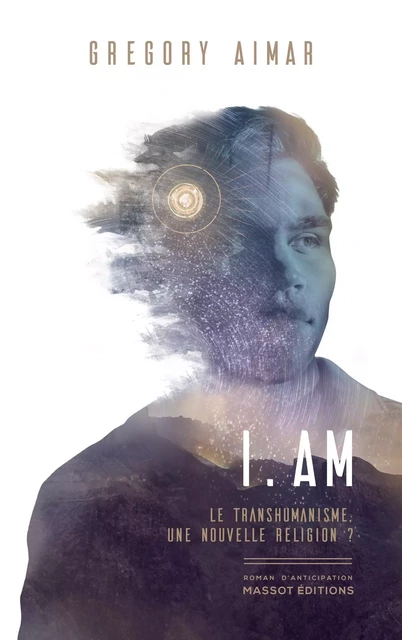 I am - Le transhumanisme, une nouvelle religion ? - Grégory Aimar - MASSOT EDITIONS