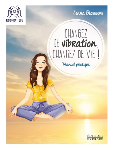 Changez de vibration, changez de vie ! - Jenna Blossoms - Courrier du livre