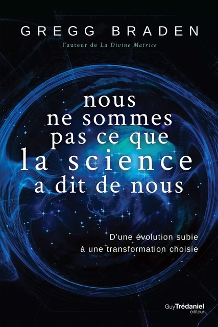 Nous ne sommes pas ce que la science à dit de nous - D'une évolution subie à une transformation choi - Gregg Braden - Tredaniel