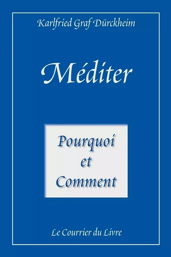 Méditer - Pourquoi et comment - Karlfried von Dürckheim - Courrier du livre