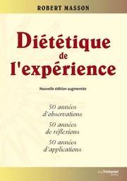 Diététique de l'expérience - 50 années d'observations, 50 années de réflexions, 50 années d'applicat