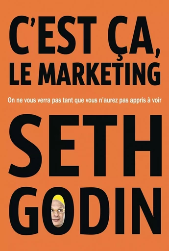 C'est ça, le marketing - On ne vous verra pas tant que vous n'aurez pas appris à voir - Seth Godin - Tredaniel