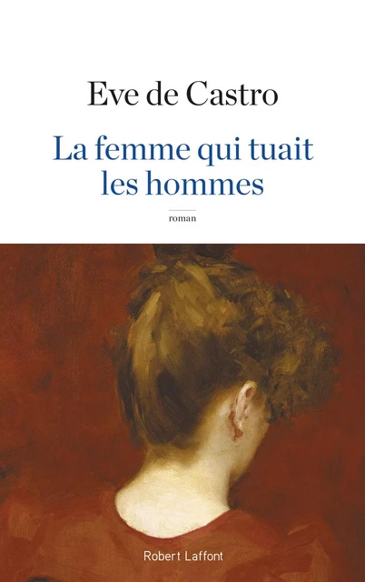 La Femme qui tuait les hommes - Eve de Castro - Groupe Robert Laffont