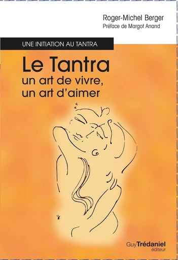 Le tantra, un art de vivre, un art d'aimer - Une initiation au tantra - Roger-Michel Berger - Tredaniel