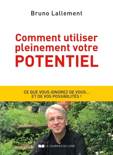 Comment utiliser pleinement votre potentiel - Bruno Lallement - Courrier du livre