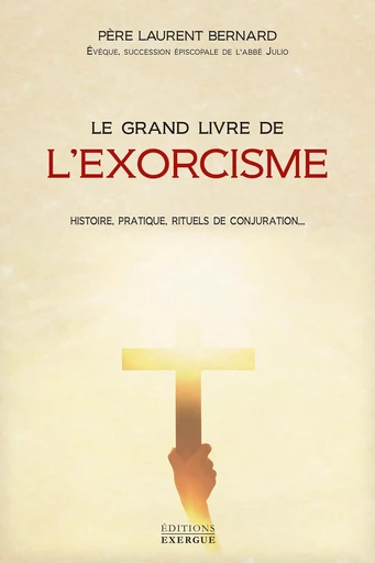 Le grand livre de l'exorcisme - Théorie, pratique, rituels de conjuration - Laurent Bernard - Courrier du livre