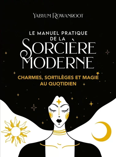 Le manuel pratique de la sorcière moderne - Charmes, sortilèges et magie au quotidien - Yabyum Rowanroot - Courrier du livre