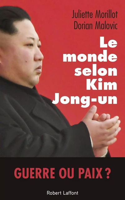 Le Monde selon Kim Jong-un - Juliette Morillot, Dorian Malovic - Groupe Robert Laffont