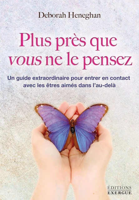 Plus près que vous ne le pensez - Un guide extraordinaire pour entrer en contact avec les êtres aimé - Deborah Heneghan - Courrier du livre