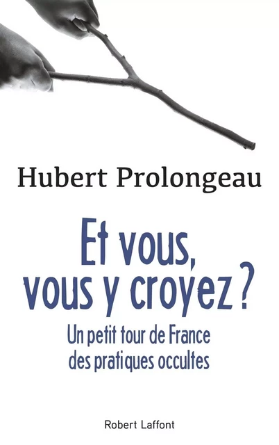 Et vous, vous y croyez ? - Hubert Prolongeau - Groupe Robert Laffont