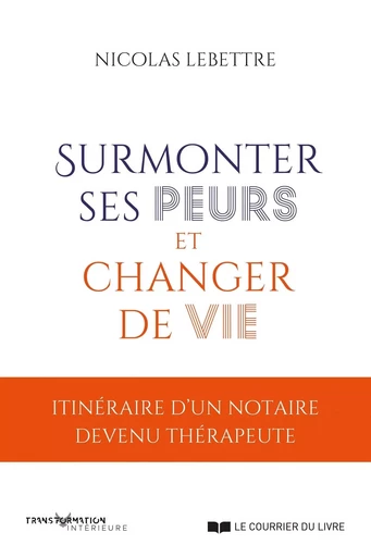 Surmonter ses peurs et changer de vie - Nicolas Libettre - Courrier du livre