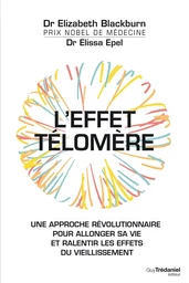 L'effet Télomère - Une approche révolutionnaire pour allonger sa vie et ralentir les effets du vieil