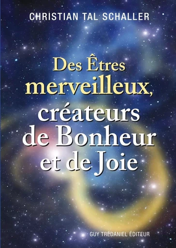 Des Êtres merveilleux, créateurs de Bonheur et de Joie - Christian Tal SCHALLER - Tredaniel