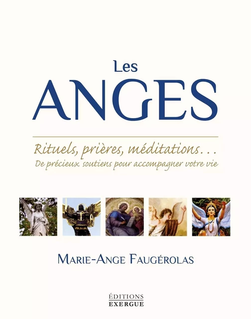 Les anges - Rituels, prières, méditations... De précieux soutiens pour accompagner votre vie - Marie-Ange Faugerolas - Courrier du livre