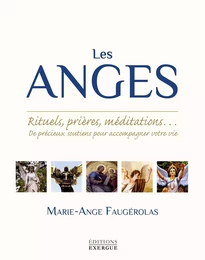 Les anges - Rituels, prières, méditations... De précieux soutiens pour accompagner votre vie