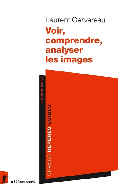 Voir, comprendre, analyser les images - Laurent Gervereau - La Découverte