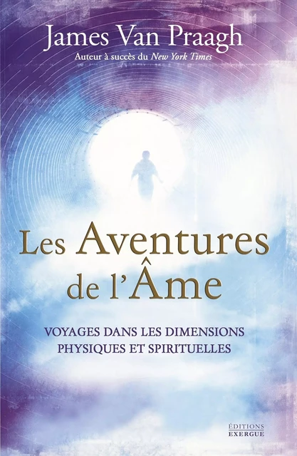 Les Aventures de l'âme - Voyages dans les dimensions physiques et spirituelles - James Van Praagh - Courrier du livre