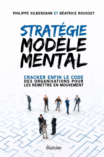 Stratégie Modèle Mental - Cracker enfin le code des organisations pour les remettre en mouvement - Béatrice Rousset, Philippe Silberzahn - Tredaniel