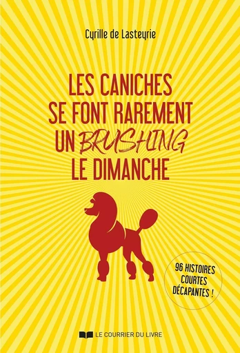 Les caniches se font rarement un brushing le dimanche - Cyrille de Lasteyrie - Courrier du livre