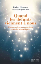 Quand les défunts viennent à nous - Histoires vécues et entretiens avec des scientifiques