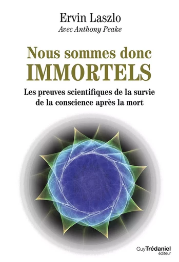 Nous sommes donc immortels - Les preuves scientifiques de la survie de la conscience après la mort - Ervin Laszlo, Anthony Peake - Tredaniel