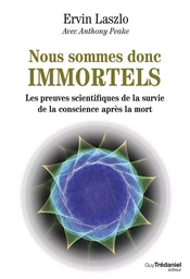 Nous sommes donc immortels - Les preuves scientifiques de la survie de la conscience après la mort