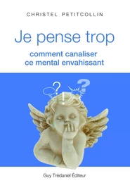 Je pense trop : Comment canaliser ce mental envahissant