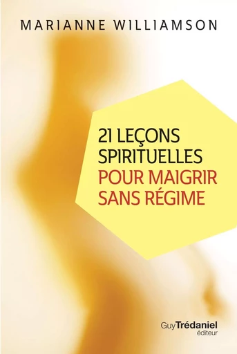 21 leçons spirituelles pour maigrir sans régime - Marianne Williamson - Tredaniel