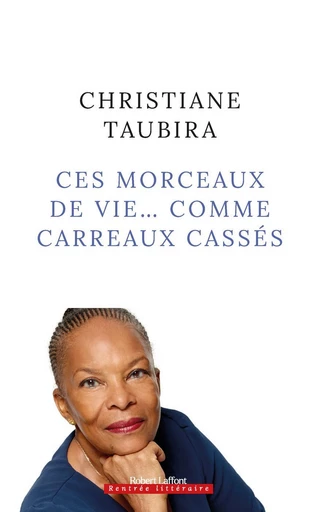 Ces morceaux de vie... comme carreaux cassés - Christiane Taubira - Groupe Robert Laffont