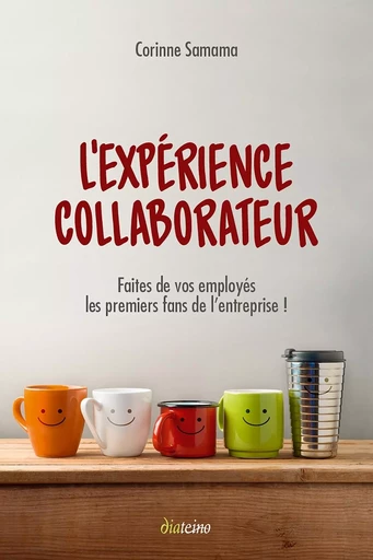 L'expérience Collaborateur - Faites de vos employés les premiers fans de l'entreprise ! - Corinne Samama - Tredaniel