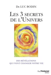 Les 3 secrets de l'Univers - Des révélations qui vont changer votre vie