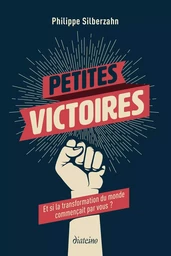 Petites victoires - Et si la transformation du monde commençait par vous ?