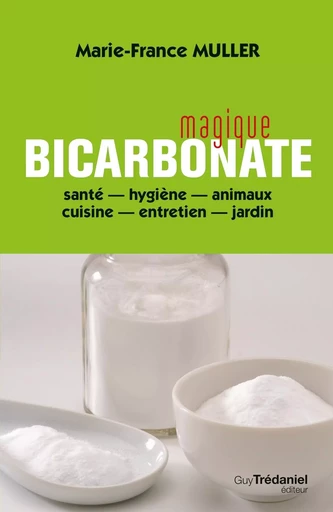 Magique bicarbonate - santé - hygiène - animaux - cuisine - entretien - jardin - Marie-France Muller - Tredaniel