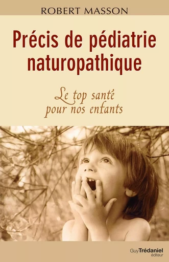 Précis de pédiatrie naturopathique - Le top santé pour nos enfants - Robert Masson - Tredaniel