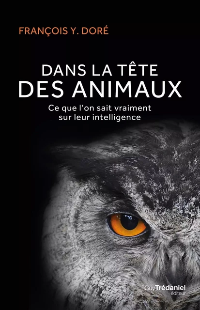 Dans la tête des animaux - Ce que l'on sait vraiment sur leur intelligence - François Dore - Tredaniel